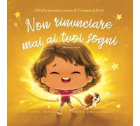 Non rinunciare mai ai tuoi sogni: Edizione in italiano (Never Give Up On Your Dreams: Italian edition) (La serie Amore incondizionato (italiano))