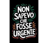Non sapevo che fosse urgente: Perché il lavoro ha bisogno di un po' di divertimento, quaderno a righe con frase divertente / per uomini e donne.