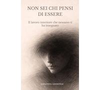Non Sei chi Pensi di Essere: Il lavoro interiore che nessuno ti ha insegnato per portare luce nelle tue Ombre, Trasformare paure e blocchi e Riprendere il controllo della tua vita.