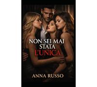 Non Sei Mai Stata L’Unica - Vol. 2: Controllo, ossessione e identità rubate: dentro il sistema segreto dell’uomo che ti aveva scelta (Toxic love Stories)