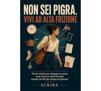 Non sei pigra. Vivi ad alta frizione.: Piccoli sistemi per alleggerire mente, casa, lavoro e sensi di colpa quando non hai più energia da sprecare