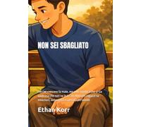 NON SEI SBAGLIATO: Perché crescere fa male, ma non significa che ci sia qualcosa che non va in te. Un libro per ragazzi su emozioni, autostima e crescita personale