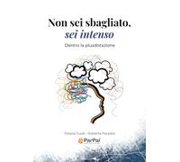 Non sei sbagliato, sei intenso: Dentro la plusdotazione