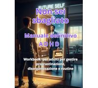 Non Sei Sbagliato: Workbook ADHD per adulti per gestire procrastinazione, disorganizzazione e routine