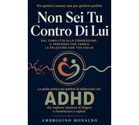 Non Sei Tu Contro Di Lui: La Guida Pratica per Genitori di Adolescenti con ADHD che Vogliono Smettere di Litigare e Ricominciare a Capirsi.