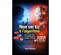 Non sei tu: è l’algoritmo: Come restare lucidi tra social, fake news e intelligenza artificiale