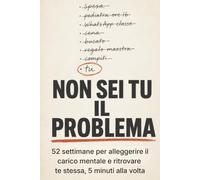 Non Sei Tu il Problema: 52 settimane per alleggerire il carico mentale e ritrovare te stessa, 5 minuti alla volta