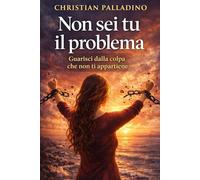 NON SEI TU IL PROBLEMA: Guarisci dalla colpa che non ti appartiene (RINASCITA DONNA)