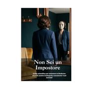 Non Sei un Impostore: Guida scientifica per smontare la Sindrome che ti fa sentire inadeguato nonostante i tuoi successi