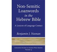 Non-Semitic Loanwords in the Hebrew Bible: A Lexicon of Language Contact: 14 (Linguistic Studies in Ancient West Semitic)