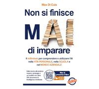 Non si finisce mAI di imparare: Il mAIndset per comprendere e utilizzare l’AI nella VITA PERSONALE, nella SCUOLA e nel MONDO AZIENDALE