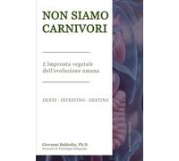 NON SIAMO CARNIVORI: Siamo nati per le piante. Denti - Intestino - Destino (Scienza della Salute Preventiva. Percorsi di Fisiologia Integrata.)