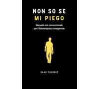 Non so se mi piego: Manuale non convenzionale per il fisioterapista consapevole