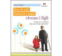 Non solo di mamma e papà vivono i figli. Lettera ad un genitore della psychologic generation