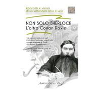 NON SOLO SHERLOCK - L’altro Conan Doyle: Racconti e visioni di un vittoriano oltre il velo (NOT JUST SHERLOCK: The Other Conan Doyle - (NON SOLO SHERLOCK: l'altro Conan Doyle))