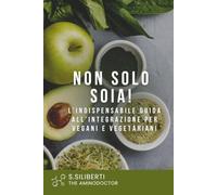 Non solo soia!: L’indispensabile guida all’integrazione per vegani e vegetariani