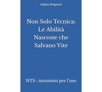 Non Solo Tecnica: Le Abilità Nascoste che Salvano Vite: NTS : istruzioni per l’uso
