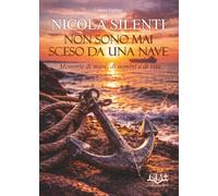 Non sono mai sceso da una nave: Memorie di mare, di uomini, di vita