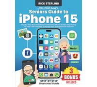 Non-Tech Savvy Seniors Guide to iPhone 15: Step-By-Step Illustrated Manual To Mastering iPhone Quickly | Stop Asking For Help ! Gain The Skills To Manage Your Smartphone On Your Own