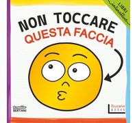 Non Toccare Questa Faccia: Un libro interattivo sulle emozioni per bambini dai 2 ai 4 anni