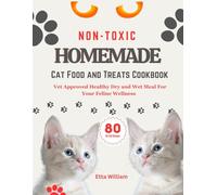 Non Toxic Homemade Cat Food and Treats Cookbook: Vet Approved Healthy Dry and Wet Meal For Your Feline Wellness (80 No salt Recipes)