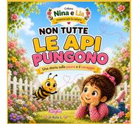 Non tutte le api pungono: Una storia sulla paura e il coraggio (Nina e Lia insieme per la natura)