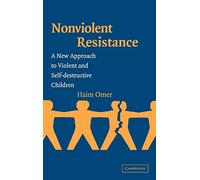 Non-Violent Resistance: A New Approach to Violent and Self-destructive Children