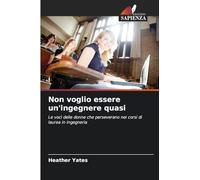Non voglio essere un'ingegnere quasi: Le voci delle donne che perseverano nei corsi di laurea in ingegneria