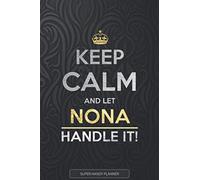 Nona: Keep Calm And Let Nona Handle It - Nona Name Custom Gift Planner Calendar Notebook Journal