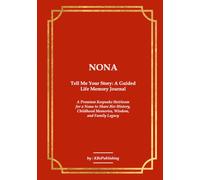 NONA Tell Me Your Story: A Guided Life Memory Journal: A Premium Keepsake Heirloom for a Nona to Share Her History, Childhood Memories, Wisdom, and Family Legacy