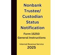 Nonbank Trustee/ Custodian Status Notification: Form 15250 General Instructions 2025
