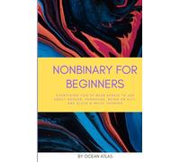 Nonbinary For Beginners: Everything you’ve been afraid to ask about gender, pronouns, being an ally, and black & white thinking (Nonbinary Books)
