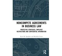 Noncompete Agreements in Business Law : Protective Strategies, Employee Restrictions, and Confidential Information