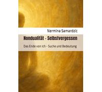 Nondualität - Selbstvergessen: Das Ende von Ich - Suche und Bedeutung