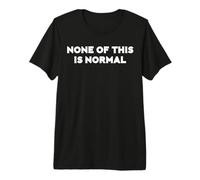 None of This is Normal Anti Trump Premium T-Shirt