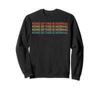 None of This is Normal Retro Quirky humor Quote Sweatshirt