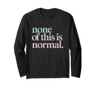 None of This is Normal Tshirt Men Women Funny Sarcastic Long Sleeve T-Shirt