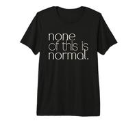 None of This is Normal Tshirt Men Women Funny Sarcastic Premium T-Shirt