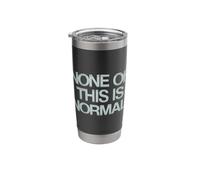 None of This is Normal Tshirt Men Women Funny Sarcastic Stainless Steel Insulated Tumbler
