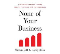 None of Your Business: A Winning Approach to Turn Service Providers into Entrepreneurs