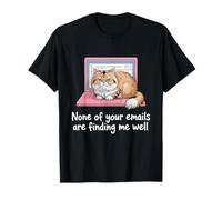 None of Your Emails are Finding Me Well Cat T-Shirt