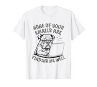 None of Your Emails are Finding Me Well Funny Office Bulldog T-Shirt