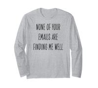 None of Your Emails are Finding Me Well Funny Work Related Long Sleeve T-Shirt