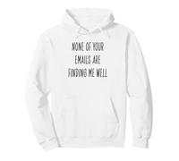None of Your Emails Are Finding Me Well Funny Work Related Pullover Hoodie