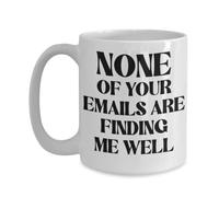 None of Your Emails Are Finding Me Well Mug for Coworker Funny Office Humor Birthday Christmas Ideas for Boss Work Bestie 11 or 15 oz White Ceramic Co