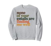 None of Your Emails Are Finding Me Well Office Coworker Sweatshirt