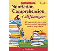 Nonfiction Comprehension Cliffhangers, Grades 4-8: 15 High-Interest True Stories That Invite Students to Infer, Visualize, and Summarize to Predict the Ending of Each Story