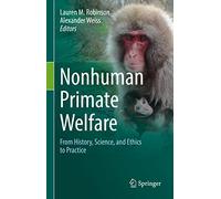 Nonhuman Primate Welfare: From History, Science, and Ethics to Practice