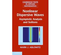 Nonlinear Dispersive Waves: Asymptotic Analysis and Solitons: 47 (Cambridge Texts in Applied Mathematics, Series Number 47)