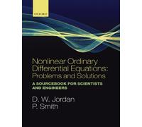 Nonlinear Ordinary Differential Equations: Problems and Solutions: A Sourcebook for Scientists and Engineers: 11 (Oxford Texts in Applied and Engineering Mathematics)